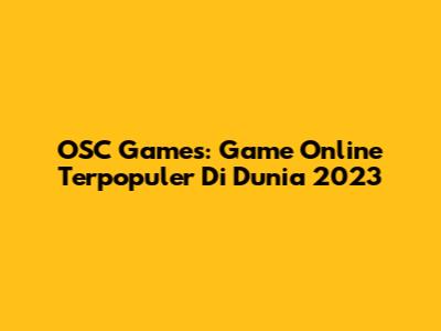 OSC Games: Game Online Terpopuler Di Dunia 2023