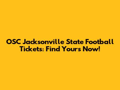 OSC Jacksonville State Football Tickets: Find Yours Now!