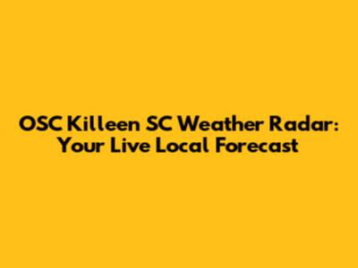 OSC Killeen SC Weather Radar: Your Live Local Forecast