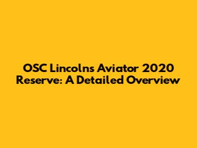OSC Lincolns Aviator 2020 Reserve: A Detailed Overview