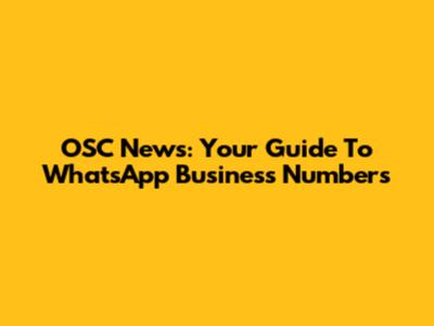OSC News: Your Guide To WhatsApp Business Numbers