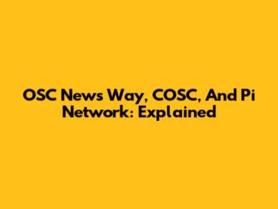 OSC News Way, COSC, And Pi Network: Explained