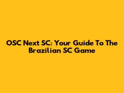 OSC Next SC: Your Guide To The Brazilian SC Game