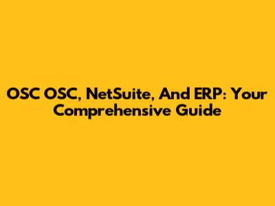 OSC OSC, NetSuite, And ERP: Your Comprehensive Guide