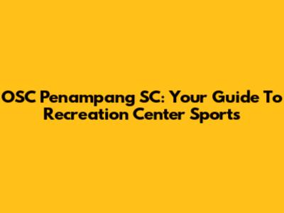 OSC Penampang SC: Your Guide To Recreation Center Sports