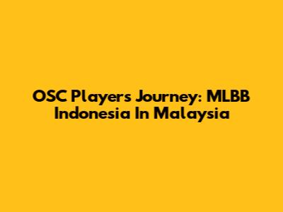 OSC Players' Journey: MLBB Indonesia In Malaysia