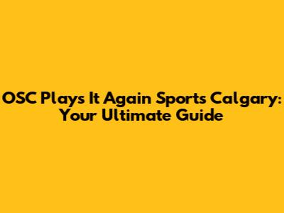 OSC Plays It Again Sports Calgary: Your Ultimate Guide