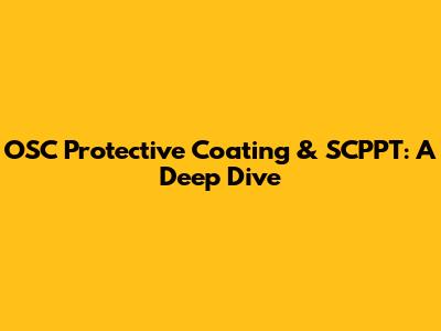 OSC Protective Coating & SCPPT: A Deep Dive