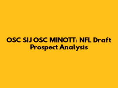 OSC SIJ OSC MINOTT: NFL Draft Prospect Analysis