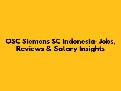 OSC Siemens SC Indonesia: Jobs, Reviews & Salary Insights