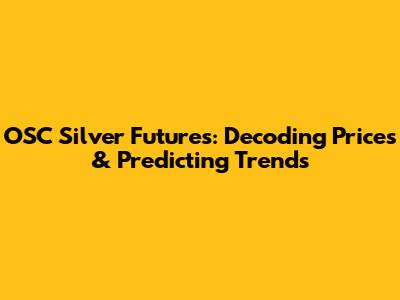 OSC Silver Futures: Decoding Prices & Predicting Trends