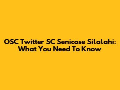 OSC Twitter SC Senicose Silalahi: What You Need To Know