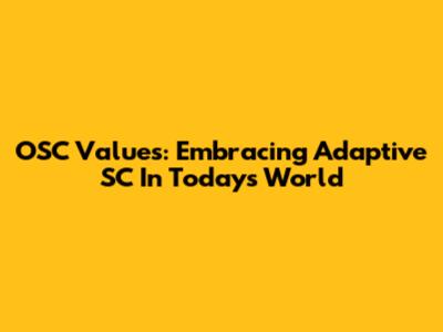 OSC Values: Embracing Adaptive SC In Today's World