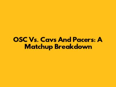OSC Vs. Cavs And Pacers: A Matchup Breakdown