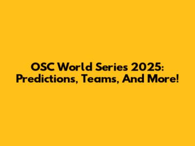 OSC World Series 2025: Predictions, Teams, And More!