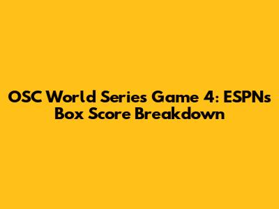 OSC World Series Game 4: ESPN's Box Score Breakdown