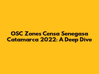 OSC Zones Censa Senegasa Catamarca 2022: A Deep Dive
