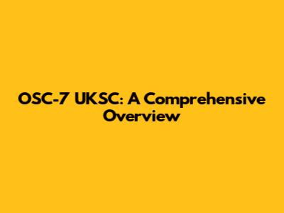 OSC-7 UKSC: A Comprehensive Overview