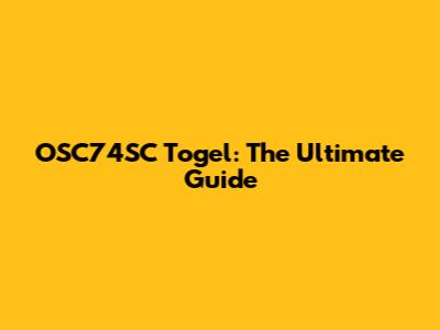 OSC74SC Togel: The Ultimate Guide