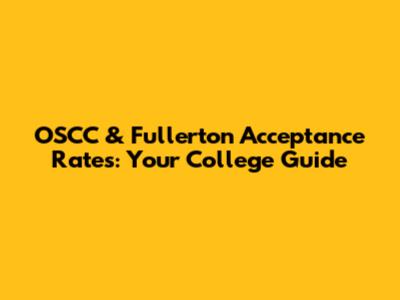 OSCC & Fullerton Acceptance Rates: Your College Guide