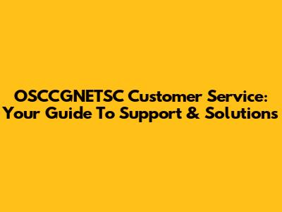 OSCCGNETSC Customer Service: Your Guide To Support & Solutions