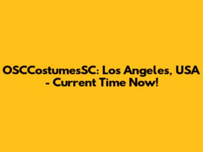 OSCCostumesSC: Los Angeles, USA - Current Time Now!