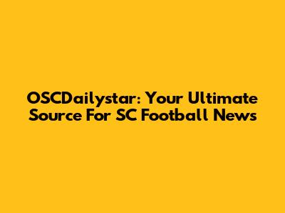 OSCDailystar: Your Ultimate Source For SC Football News