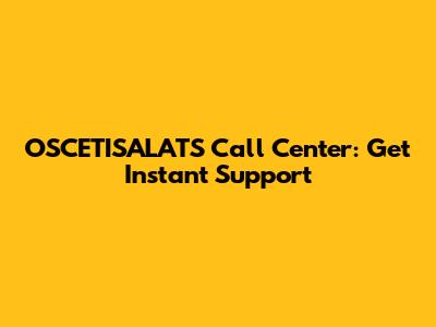 OSCETISALATS Call Center: Get Instant Support