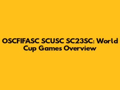 OSCFIFASC SCUSC SC23SC: World Cup Games Overview