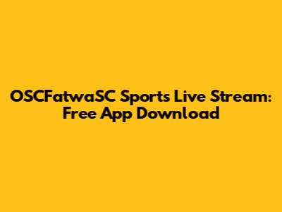OSCFatwaSC Sports Live Stream: Free App Download