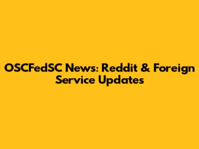 OSCFedSC News: Reddit & Foreign Service Updates