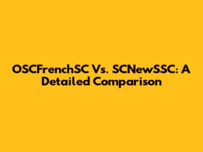 OSCFrenchSC Vs. SCNewSSC: A Detailed Comparison