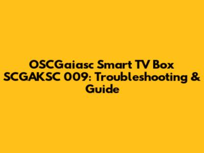 OSCGaiasc Smart TV Box SCGAKSC 009: Troubleshooting & Guide