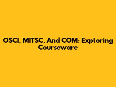 OSCI, MITSC, And COM: Exploring Courseware