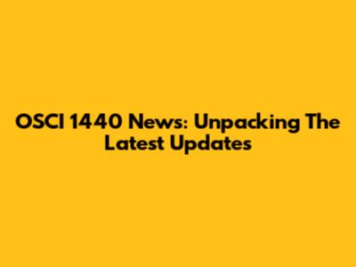 OSCI 1440 News: Unpacking The Latest Updates
