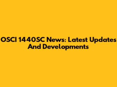OSCI 1440SC News: Latest Updates And Developments