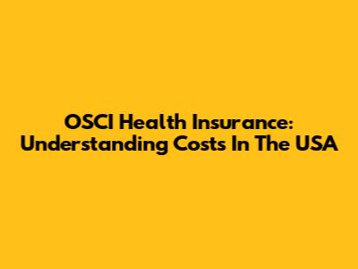 OSCI Health Insurance: Understanding Costs In The USA
