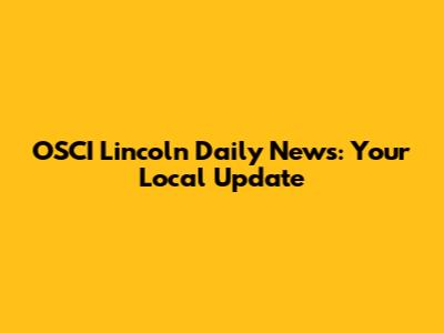 OSCI Lincoln Daily News: Your Local Update