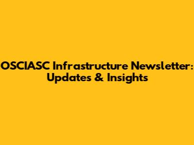 OSCIASC Infrastructure Newsletter: Updates & Insights