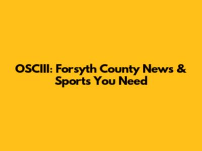 OSCIII: Forsyth County News & Sports You Need