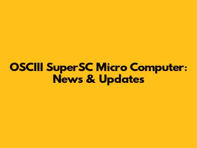 OSCIII SuperSC Micro Computer: News & Updates