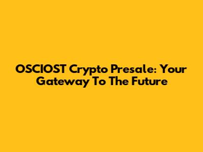 OSCIOST Crypto Presale: Your Gateway To The Future