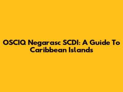 OSCIQ Negarasc SCDI: A Guide To Caribbean Islands