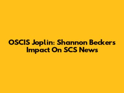 OSCIS Joplin: Shannon Becker's Impact On SCS News