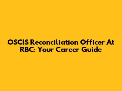 OSCIS Reconciliation Officer At RBC: Your Career Guide