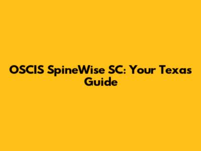 OSCIS SpineWise SC: Your Texas Guide