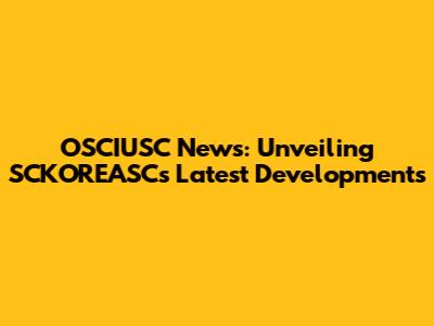 OSCIUSC News: Unveiling SCKOREASC's Latest Developments