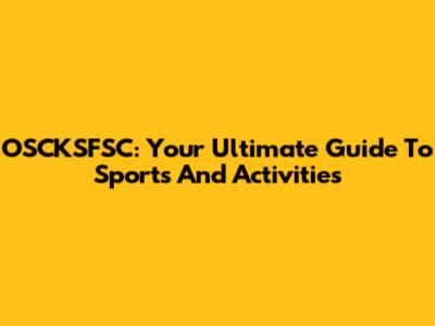OSCKSFSC: Your Ultimate Guide To Sports And Activities