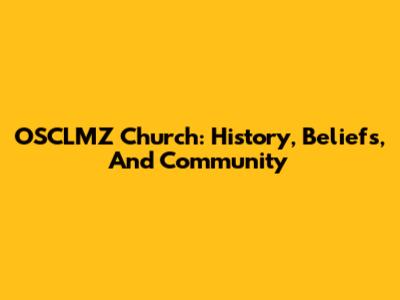 OSCLMZ Church: History, Beliefs, And Community