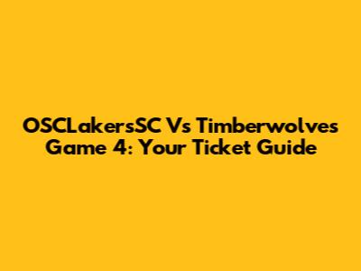 OSCLakersSC Vs Timberwolves Game 4: Your Ticket Guide